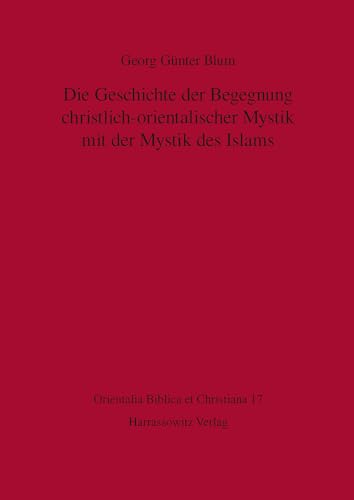 Die Geschichte der Begegnung christlich-orientalischer Mystik mit der Mystik des Islams (Orientalia biblica et christiana, Band 17)