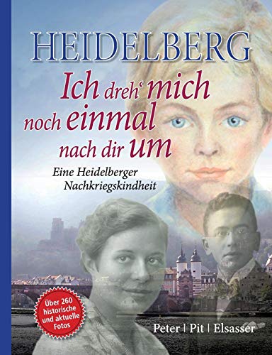Heidelberg – Ich dreh' mich noch einmal nach dir um: Eine Heidelberger Nachkriegskindheit von Books on Demand