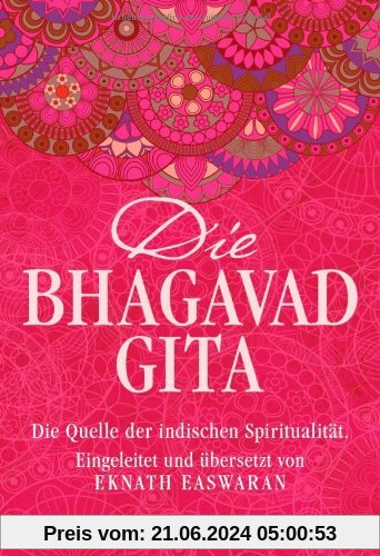 Die Bhagavad Gita: Die Quelle der indischen Spiritualität. Eingeleitet und übersetzt von Eknath Easwaran