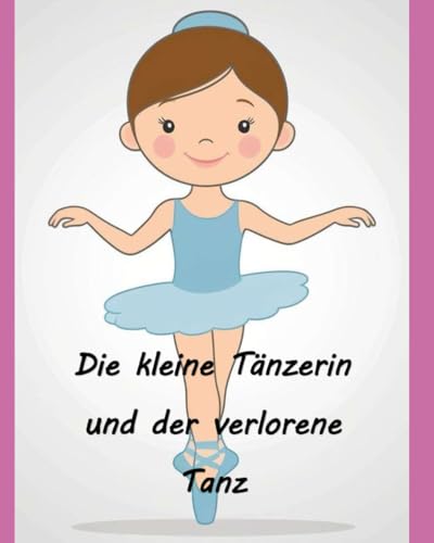 Die kleine Tänzerin und der verlorene Tanz von Independently published