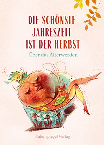 Die schönste Jahreszeit ist der Herbst: Über das Älterwerden von Eulenspiegel Verlag