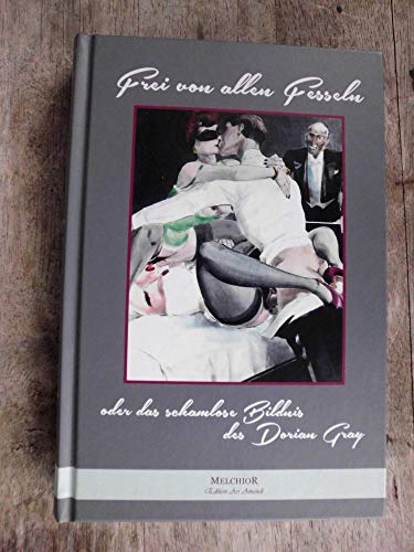 Frei von allen Fesseln Frei von allen Fesseln: -oder das schamlose Bildnis des Dorian Gray