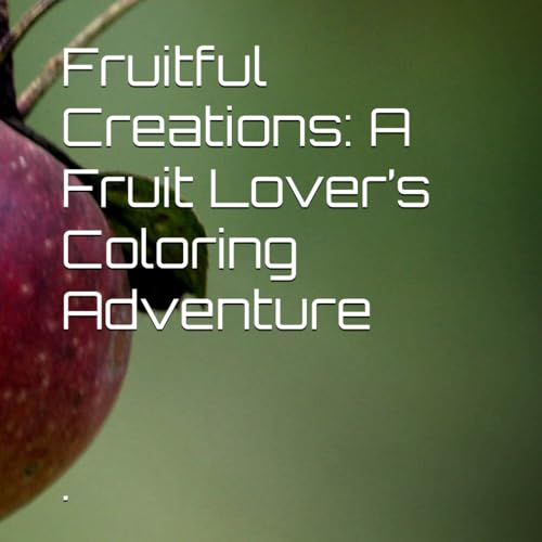 Fruitful Creations: A Fruit Lover’s Coloring Adventure von Independently published
