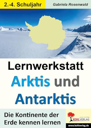 Lernwerkstatt ARKTIS & ANTARKTIS / Grundschule: Die Kontinente der Erde kennen lernen im 2.-4. Schuljahr von Kohl Verlag