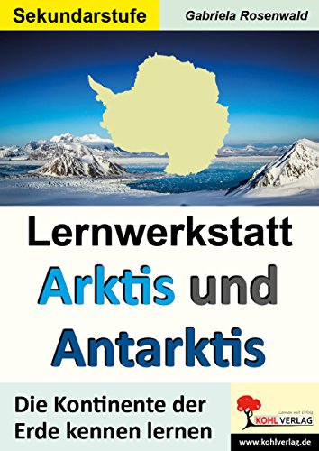 Lernwerkstatt ARKTIS & ANTARKTIS / Sekundarstufe: Die Kontinente der Erde kennen lernen im 5.-10. Schuljahr