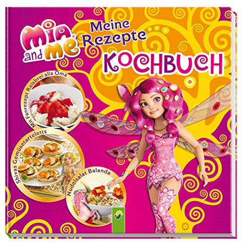 Mia and me: Meine Rezepte - Kochbuch