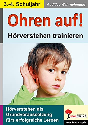 Ohren auf! - Hörverstehen trainieren im 3.-4. Schuljahr: Auditive Wahrnehmung: Hörverstehen als Grundvoraussetzung fürs Lernen von Kohl Verlag