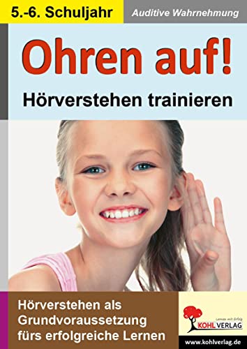 Ohren auf! - Hörverstehen trainieren im 5.-6. Schuljahr: Auditive Wahrnehmung: Hörverstehen als Grundvoraussetzung fürs Lernen von Kohl Verlag