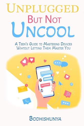 Unplugged But Not Uncool: A Teen’s Guide to Mastering Devices Without Letting Them Master You von Independently published
