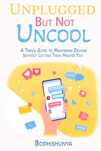 Unplugged But Not Uncool: A Teen’s Guide to Mastering Devices Without Letting Them Master You von Independently published