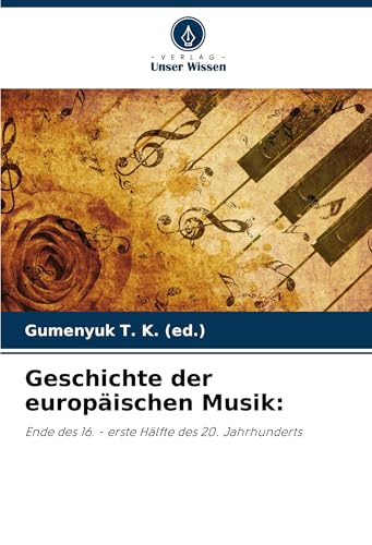 Geschichte der europäischen Musik:: Ende des 16. - erste Hälfte des 20. Jahrhunderts von Verlag Unser Wissen