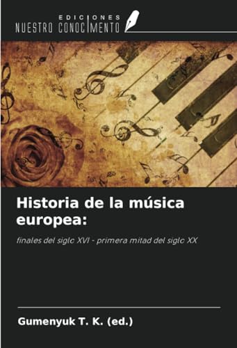 Historia de la música europea:: finales del siglo XVI - primera mitad del siglo XX von Ediciones Nuestro Conocimiento