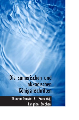 Die sumerischen und akkadischen Königsinschriften