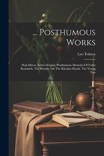 ... Posthumous Works: Haji-murat. Father Sergius. Posthumous Memoirs Of Fedor Kusmitch, The Hermit. On The Khodyn Heath. The Young Tsar von Legare Street Press