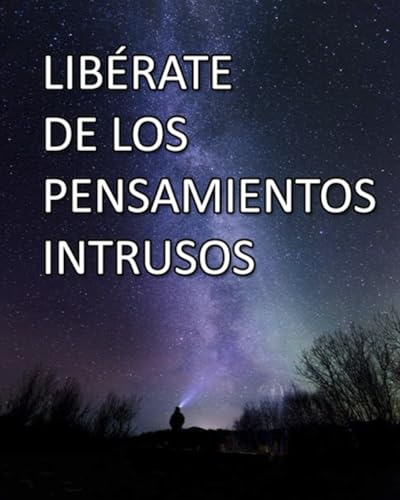 LIBÉRATE DE LOS PENSAMIENTOS INTRUSOS: PSICOLOGÍA NEUROCIENCIA Y EPIGENÉTICA (LA EVOLUCIÓN MÁXIMA DEL SER HUMANO, Band 1)