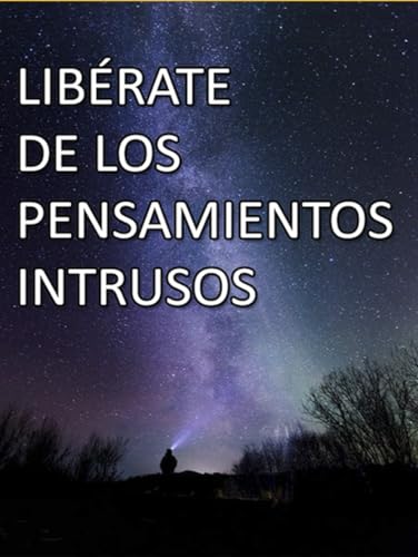 LIBÉRATE DE LOS PENSAMIENTOS INTRUSOS: PSICOLOGÍA NEUROCIENCIA Y EPIGENÉTICA (LA EVOLUCIÓN MÁXIMA DEL SER HUMANO, Band 1) von Independently published