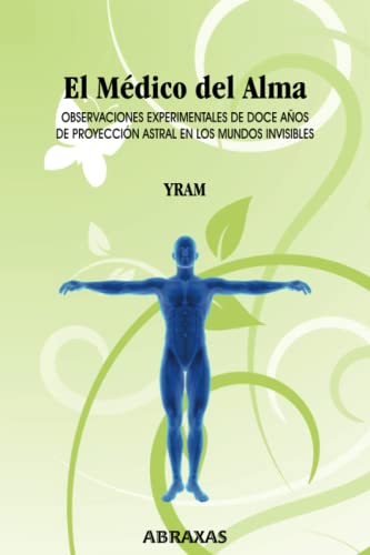 El Médico del Alma: Observaciones experimentales de doce años de proyección astral en los mundos invisibles von Abraxas