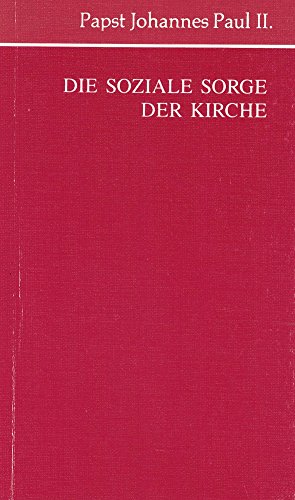 Die soziale Sorge der Kirche. Die Enzyklika "Sollicitudo rei socialis" vom 30.12.1987
