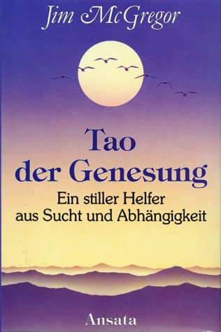Tao der Genesung. Ein stiller Helfer aus Sucht und Abhängigkeit