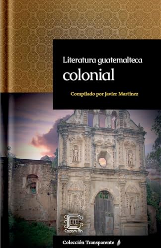 Literatura guatemalteca colonial (Transparente, Band 10) von CazamAh