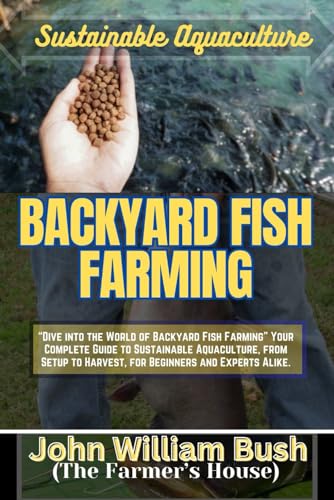 BACKYARD FISH FARMING: “Dive into the World of Backyard Fish Farming” Your Complete Guide to Sustainable Aquaculture, from Setup to Harvest, for Beginners and Experts Alike. von Independently published