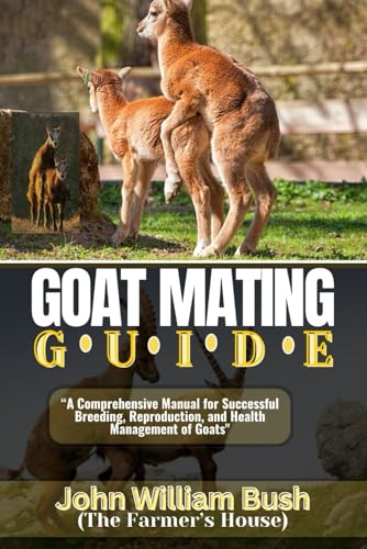 GOAT MATING GUIDE: “A Comprehensive Manual for Successful Breeding, Reproduction, and Health Management of Goats"