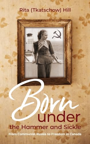 Born under the Hammer and Sickle: From Communist Russia to Freedom in Canada von Word Alive Press