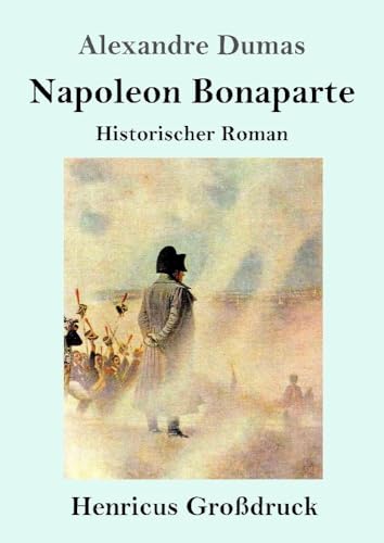 Napoleon Bonaparte (Großdruck): Historischer Roman von Henricus