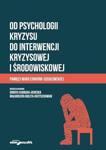 Od psychologii kryzysu do interwencji kryzysowej i środowiskowej: Pamięci Marii Einhorn-Susułowskiej von Adam Marszałek