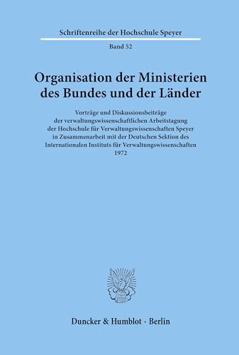 Organisation der Ministerien des Bundes und der Länder.: Vorträge und Diskussionsbeiträge der verwaltungswissenschaftlichen Arbeitstagung der ... der Hochschule Speyer, Band 52) von Duncker & Humblot