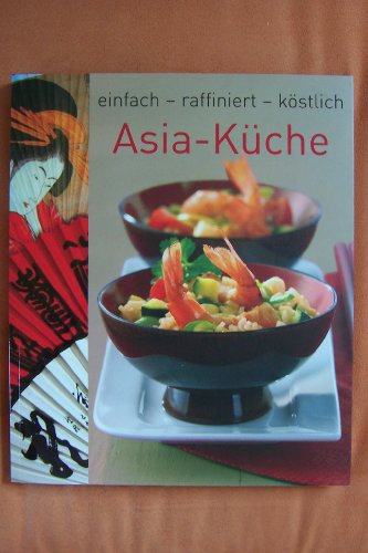 Asia-Küche - einfach - raffiniert - köstlich
