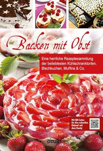 Backen mit Obst: Eine herrliche Rezeptesammlung der beliebtesten Kühlschranktorten, Blechkuchen, Muffins & Co.