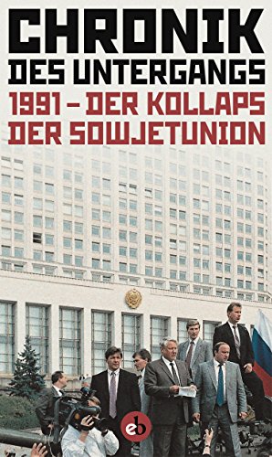Chronik der Untergangs: 1991 - Der Kollaps der Sowjetunion Chronik der Untergangs: 1991 - Der Kollaps der Sowjetunion
