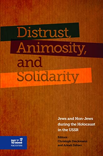 Distrust, Animosity, and Solidarity: Jews and Non-Jews during the Holocaust in the USSR Distrust, Animosity, and Solidarity: Jews and Non-Jews during the Holocaust in the USSR