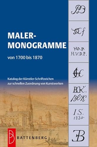 Malermonogramme von 1700 bis 1870: Katalog der Künstler-Schriftzeichen zur schnellen Zuordnung von Kunstwerken von Battenberg