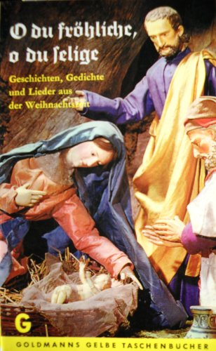 O Du Fröhliche o Du Selige - Geschichten Gedichte Und Lieder Aus Der Weihnachtszeit