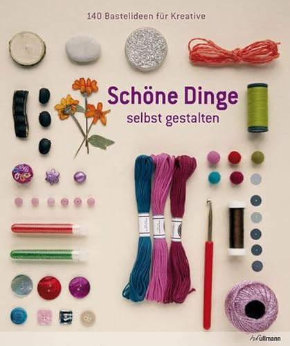 Schöne Dinge selbst gestalten: 140 Bastelideen für Kreative Schöne Dinge selbst gestalten: 140 Bastelideen für Kreative