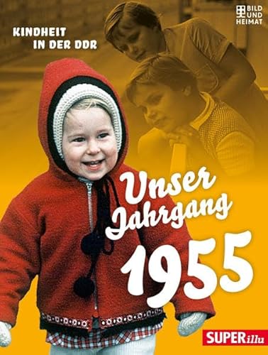 Unser Jahrgang 1955: Kindheit in der DDR von Bild und Heimat