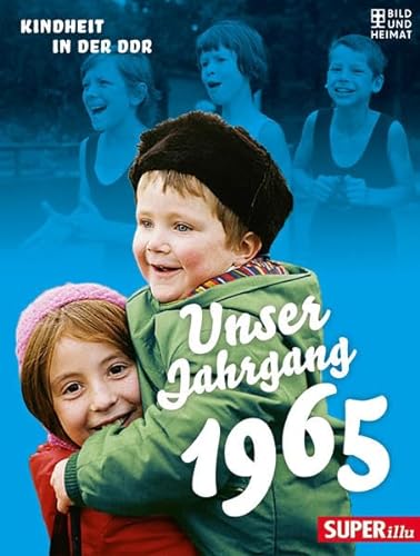 Unser Jahrgang 1965: Kindheit in der DDR von Bild und Heimat