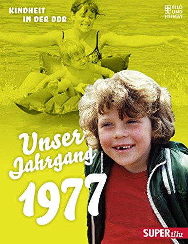 Unser Jahrgang 1977: Kindheit in der DDR von Bild Und Heimat