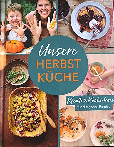 Unsere Herbstküche - Kreative Kochideen für die ganze Familie Unsere Herbstküche - Kreative Kochideen für die ganze Familie