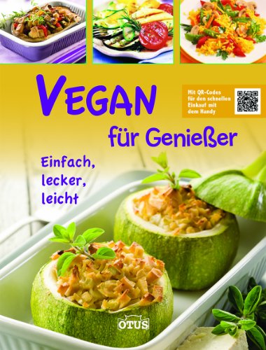 Vegan für Genießer: Einfach, lecker, leicht. Mit QR-Codes für den schnellen Einkauf mit dem Handy Vegan für Genießer: Einfach, lecker, leicht. Mit QR-Codes für den schnellen Einkauf mit dem Handy von Otus Verlag Stäfa