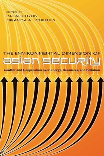 The Environmental Dimension of Asian Security: Conflict and Cooperation over Energy, Resources, and Pollution The Environmental Dimension of Asian Security: Conflict and Cooperation over Energy, Resources, and Pollution