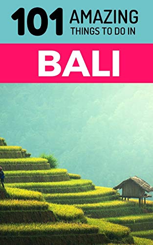 101 Amazing Things to Do in Bali: Bali Travel Guide (Idonesia Travel Guide, Ubud Travel, Bali Beaches, Backpacking Bali, Band 1)
