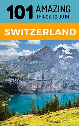 101 Amazing Things to Do in Switzerland: Switzerland Travel Guide von Independently Published