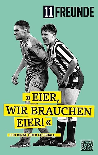 Eier, wir brauchen Eier!: 500 Dinge über Fußball