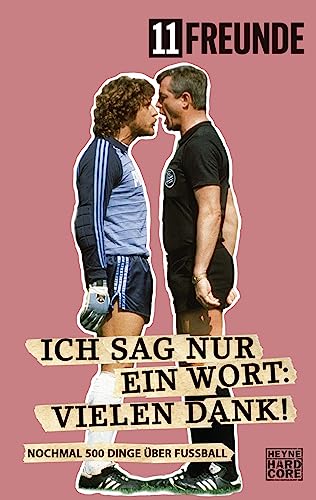 Ich sag nur ein Wort: Vielen Dank!: Nochmal 500 Dinge über Fußball von HEYNE