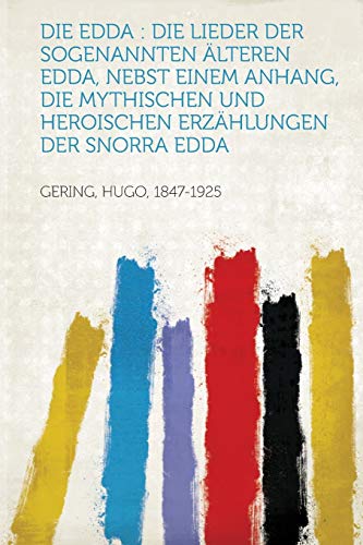 Die Edda: Die Lieder Der Sogenannten Alteren Edda, Nebst Einem Anhang, Die Mythischen Und Heroischen Erzahlungen Der Snorra Edda