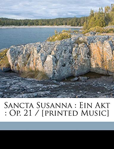 Sancta Susanna: Ein Akt: Op. 21 / [Printed Music] von Nabu Press