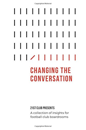 Changing The Conversation: 21st Club Presents a Collection of Insights for Football Club Boardrooms von CreateSpace Independent Publishing Platform